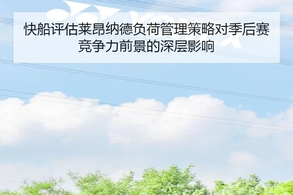 快船评估莱昂纳德负荷管理策略对季后赛竞争力前景的深层影响 - kaiyun